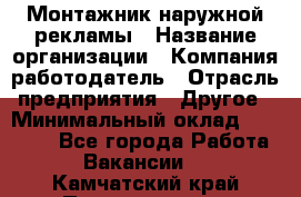 Монтажник наружной рекламы › Название организации ­ Компания-работодатель › Отрасль предприятия ­ Другое › Минимальный оклад ­ 28 000 - Все города Работа » Вакансии   . Камчатский край,Петропавловск-Камчатский г.